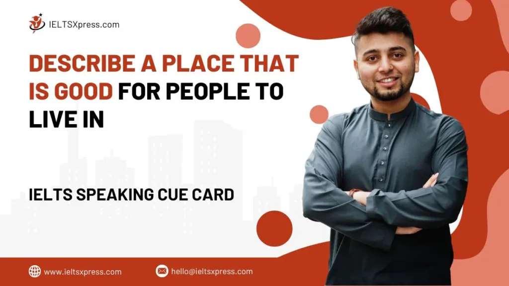 Describe a Place That is Good for People to Live in IELTS Cue Card