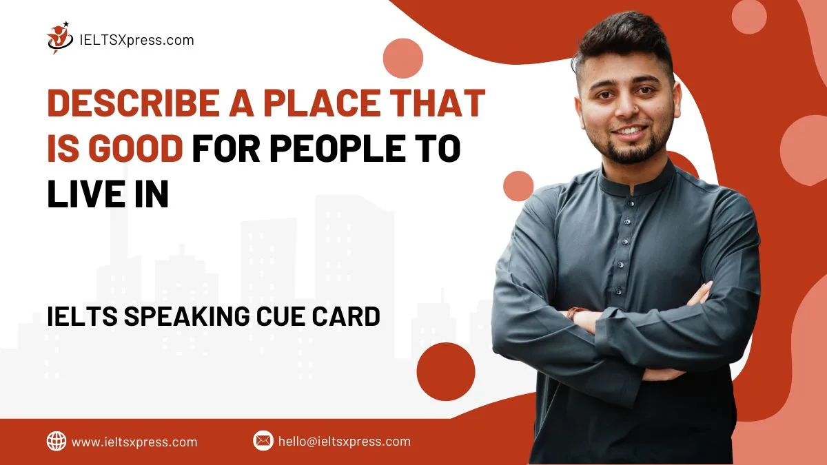 Describe a Place That is Good for People to Live in IELTS Cue Card