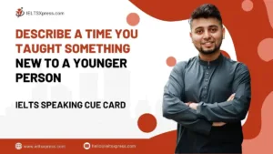 Describe a Time you Taught Something New to a Younger Person Cue Card