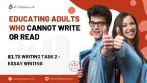 Educating Adults Who cannot Write or Read IELTS Essay