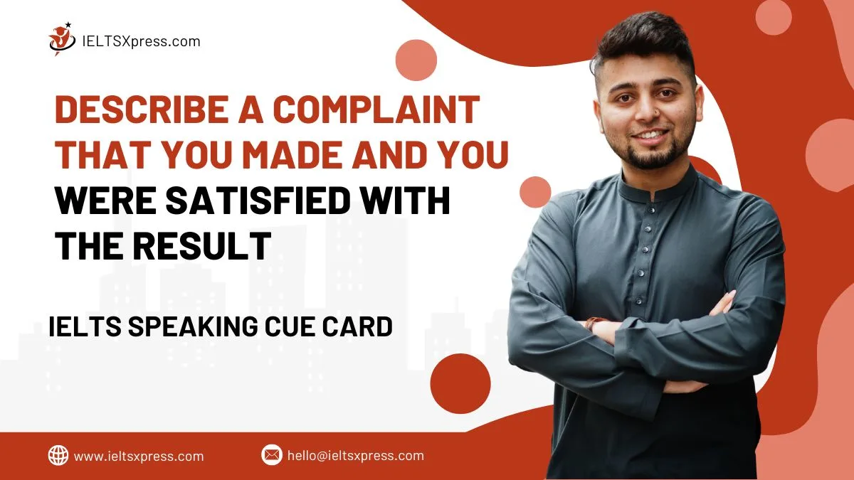Describe a Complaint that you Made and you were Satisfied with the Result Cue Card